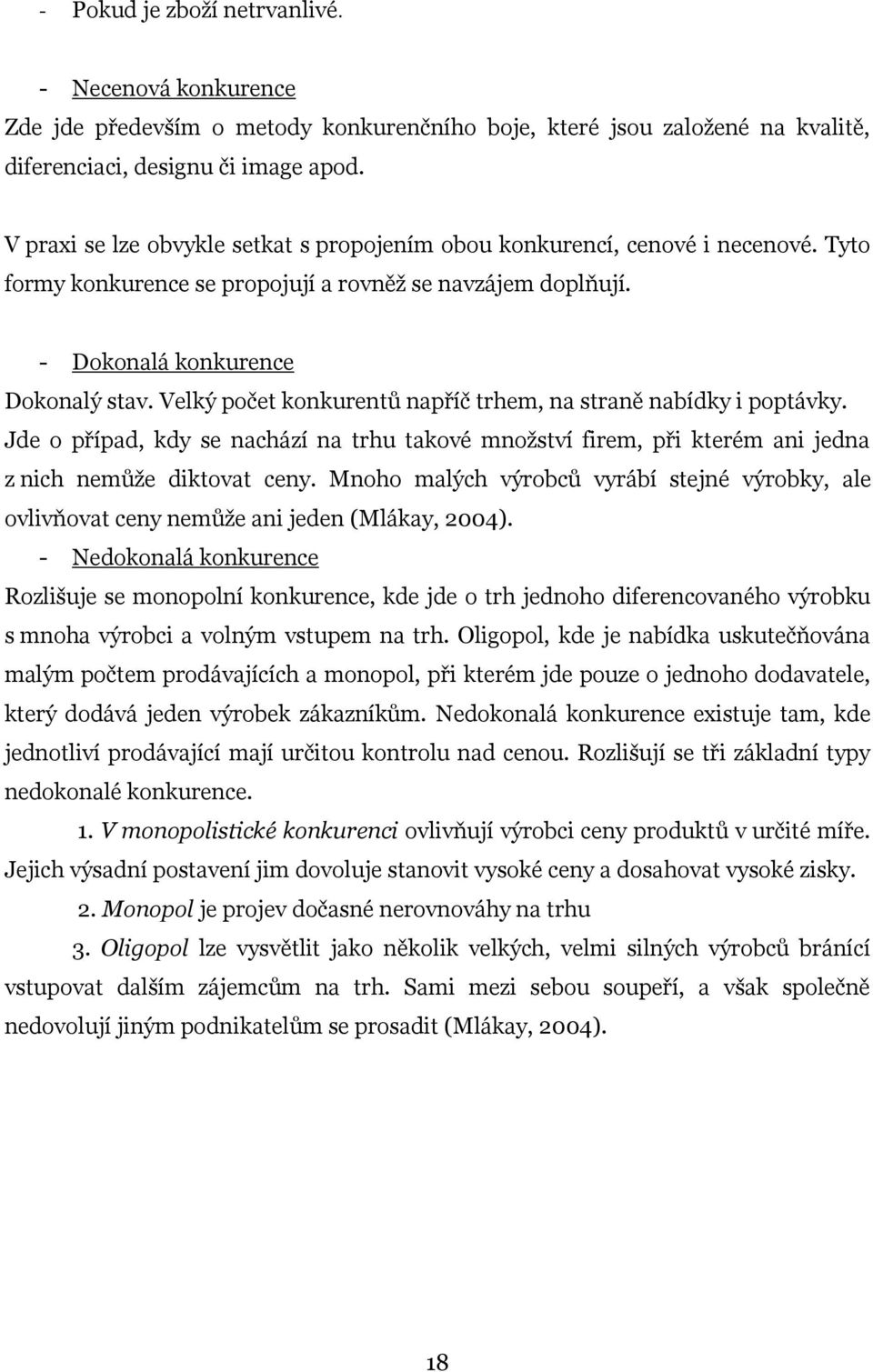 Velký počet konkurentů napříč trhem, na straně nabídky i poptávky. Jde o případ, kdy se nachází na trhu takové množství firem, při kterém ani jedna z nich nemůže diktovat ceny.