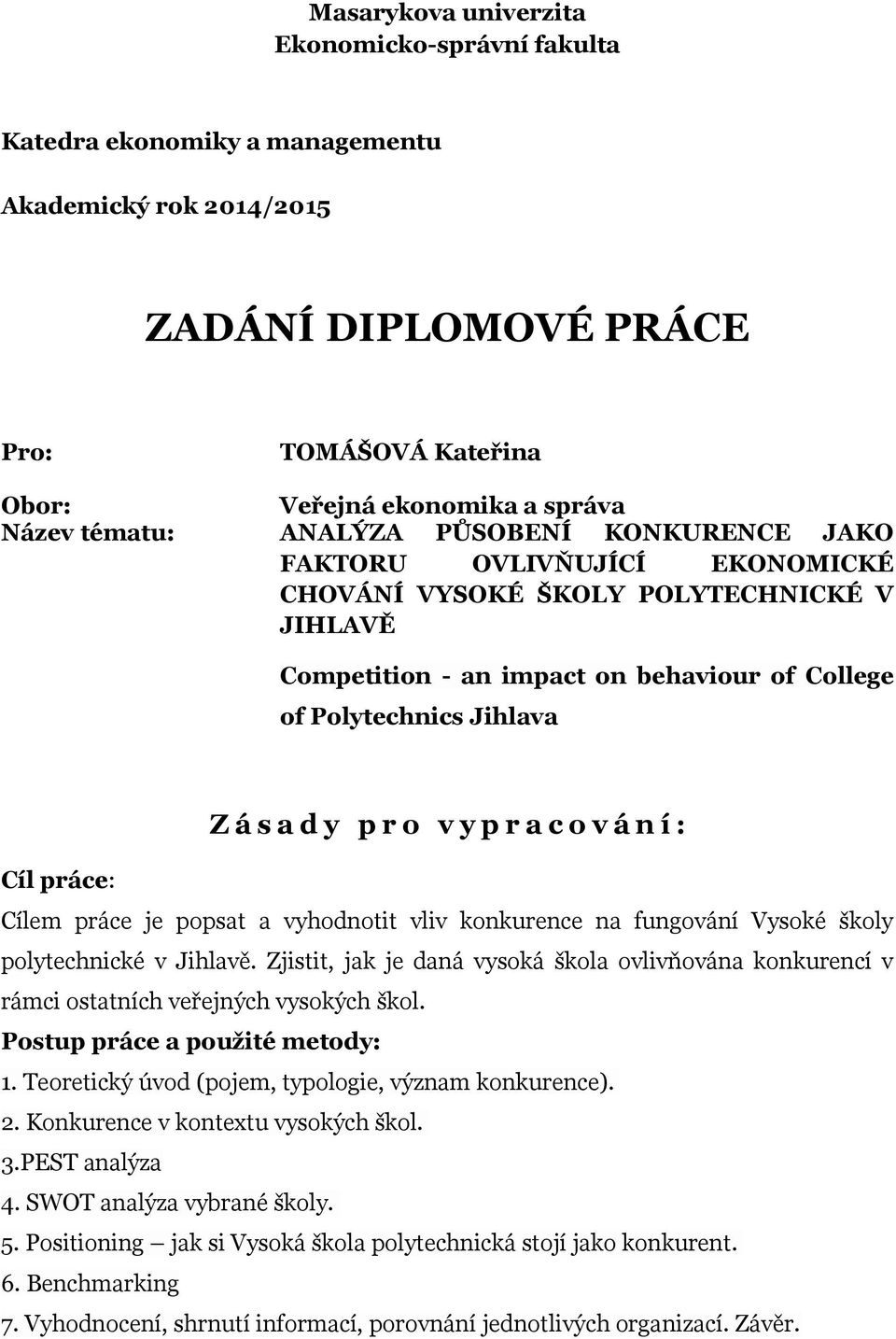 v y p r a c o v á n í : Cíl práce: Cílem práce je popsat a vyhodnotit vliv konkurence na fungování Vysoké školy polytechnické v Jihlavě.