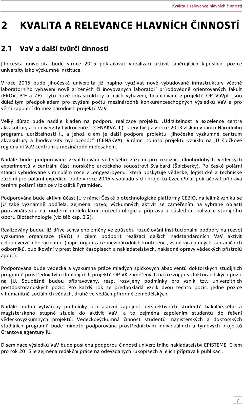 V roce 2015 bude Jihočeská univerzita již naplno využívat nově vybudované infrastruktury včetně laboratorního vybavení nově zřízených či inovovaných laboratoří přírodovědně orientovaných fakult