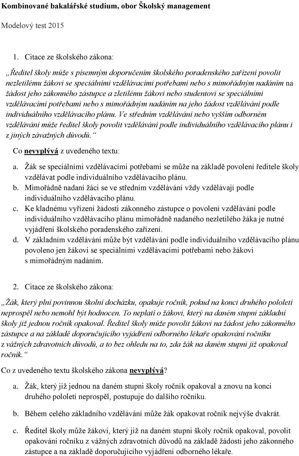 žádost jeho zákonného zástupce a zletilému žákovi nebo studentovi se speciálními vzdělávacími potřebami nebo s mimořádným nadáním na jeho žádost vzdělávání podle individuálního vzdělávacího plánu.