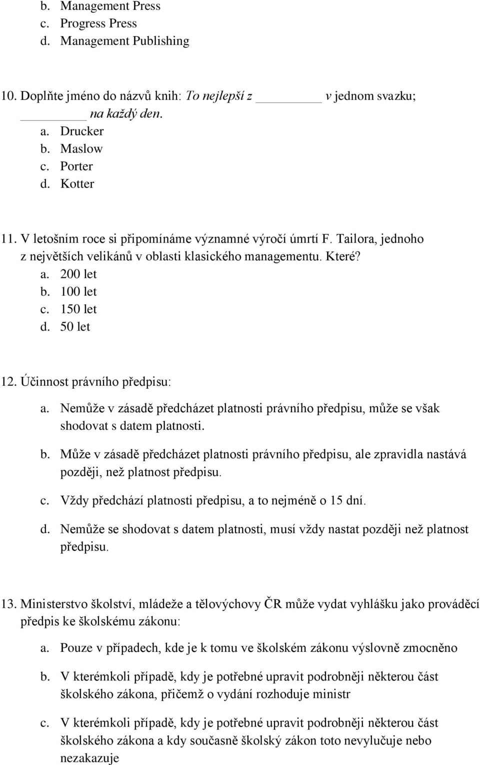 Účinnost právního předpisu: a. Nemůže v zásadě předcházet platnosti právního předpisu, může se však shodovat s datem platnosti. b.