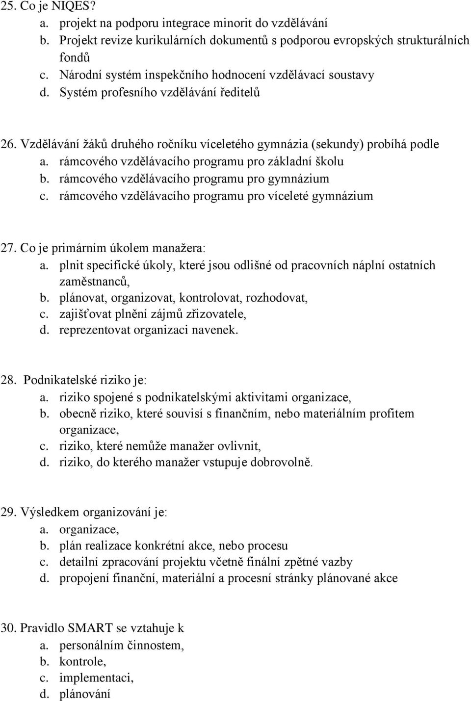 rámcového vzdělávacího programu pro základní školu b. rámcového vzdělávacího programu pro gymnázium c. rámcového vzdělávacího programu pro víceleté gymnázium 27. Co je primárním úkolem manažera: a.