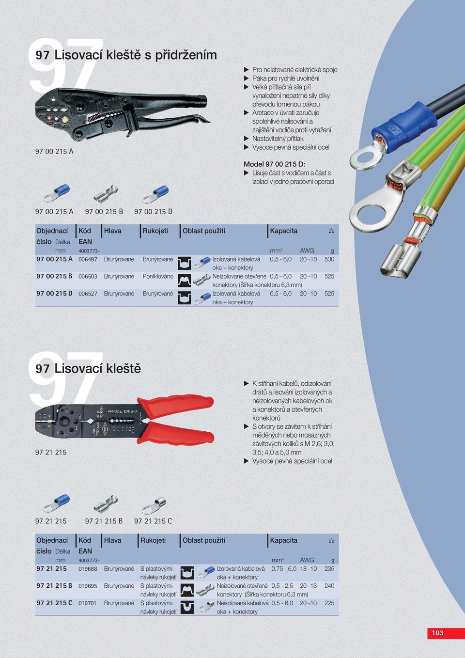Objednací 9 Kód 9 Hlava 9 Rukojeti 9 Oblast použití 9 Kapacita číslo Délka EAN mm 4003773- mm 2 AWG g 97 00 215 A 006497 Brunýrované Brunýrované Izolovaná kabelová 0,5-6,0 20-10 530 97 00 215 B 0063