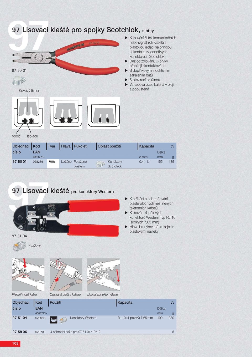 9 Hlava 9 Rukojeti 9 Oblast použití 9 Kapacita 4003773- ø mm mm g 97 01 028239 Leštěno Potaženo Konektory 0,4-1,1 155 135 plastem Scotchlok 97 Lisovací kleště pro konektory Western 97 51 04 K