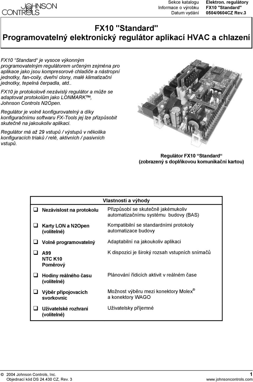 nástropní jednotky, fan-coily, dveřní clony, malé klimatizační jednotky, tepelná čerpadla, atd.. je protokolově nezávislý regulátor a může se adaptovat protokolům jako LONMARK, Johnson Controls N2Open.