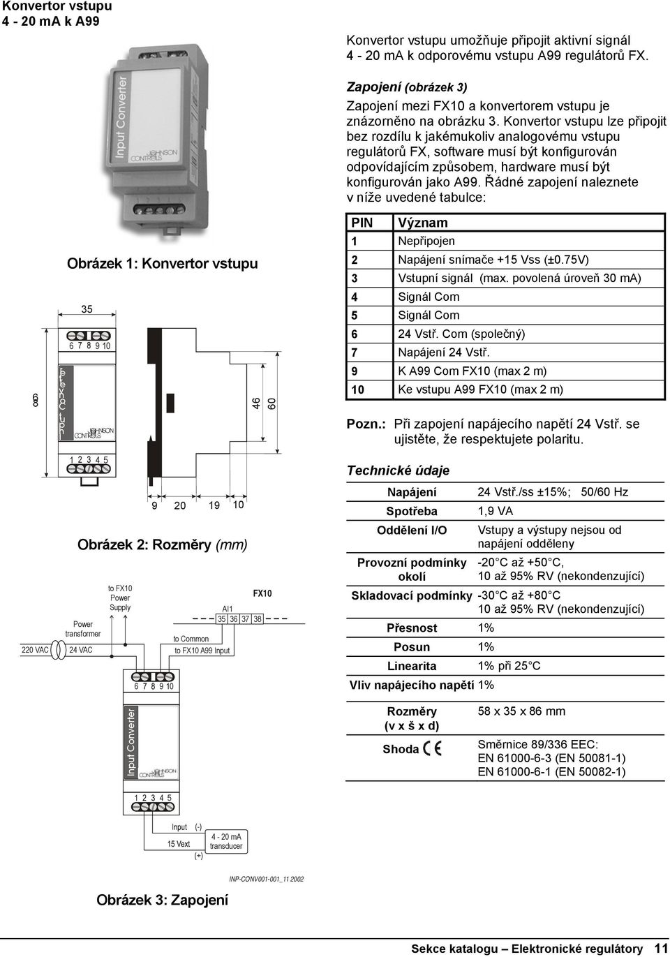 Konvertor vstupu lze připojit bez rozdílu k jakémukoliv analogovému vstupu regulátorů FX, software musí být konfigurován odpovídajícím způsobem, hardware musí být konfigurován jako A99.