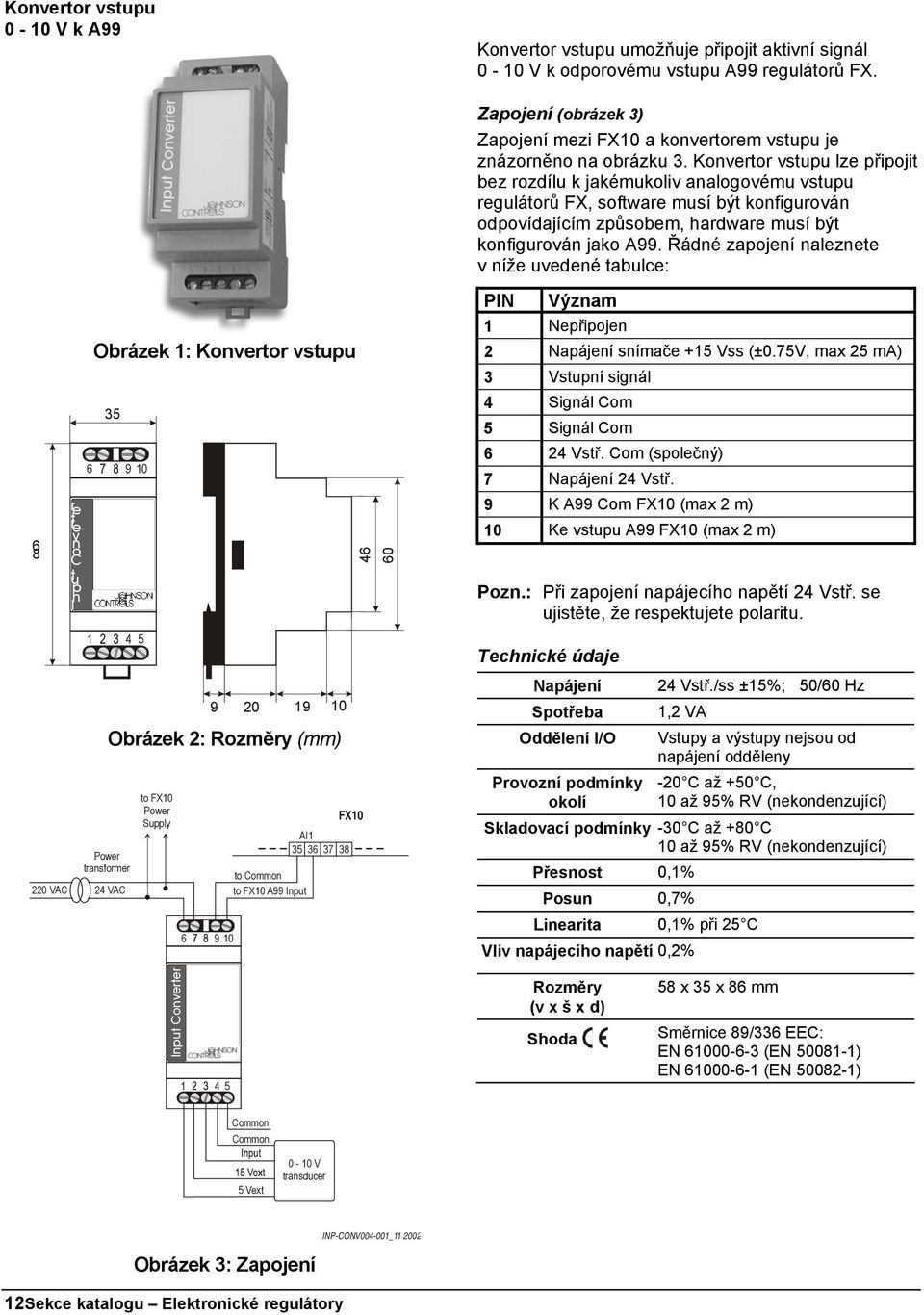 Konvertor vstupu lze připojit bez rozdílu k jakémukoliv analogovému vstupu regulátorů FX, software musí být konfigurován odpovídajícím způsobem, hardware musí být konfigurován jako A99.