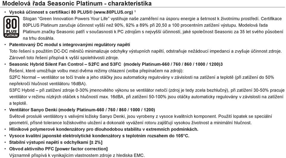 Certifikace 80PLUS Platinum zaručuje účinnost vyšší než 90%, 92% a 89% při 20,50 a 100 procentním zatížení výstupu.