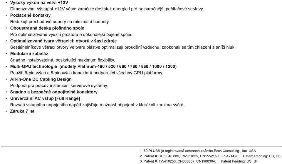 Optimalizované tvary větracích otvorů v šasi zdroje Šestiúhelníkové větrací otvory ve tvaru plástve optimalizují proudění vzduchu, zdokonalí se tím chlazení a sníží hluk.