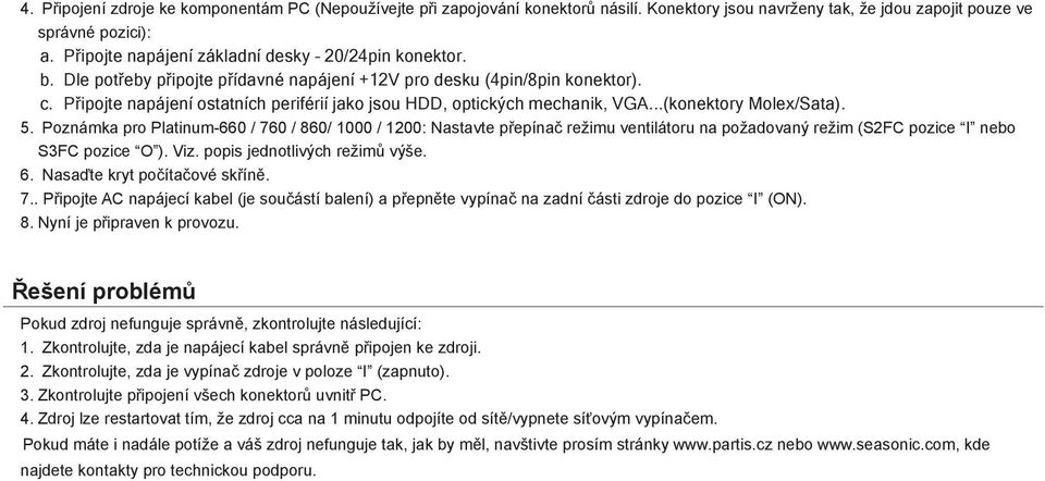 Připojte napájení ostatních periférií jako jsou HDD, optických mechanik, VGA...(konektory Molex/Sata). 5.