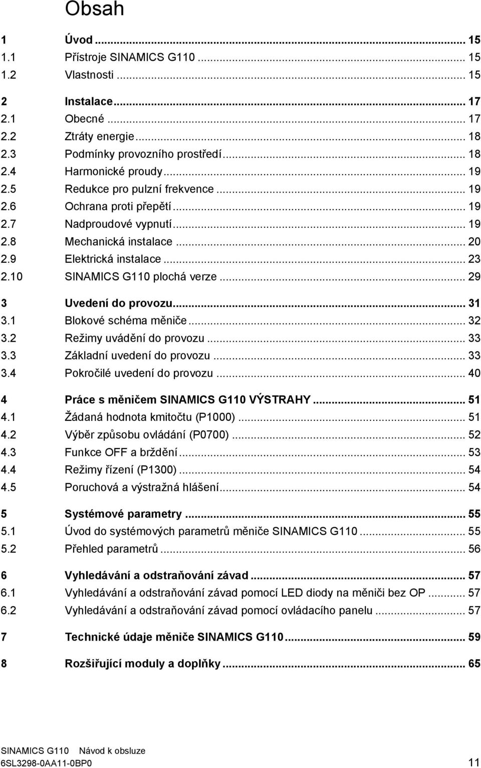 10 SINAMICS G110 plochá verze... 29 3 Uvedení do provozu... 31 3.1 Blokové schéma měniče... 32 3.2 Režimy uvádění do provozu... 33 3.3 Základní uvedení do provozu... 33 3.4 Pokročilé uvedení do provozu.