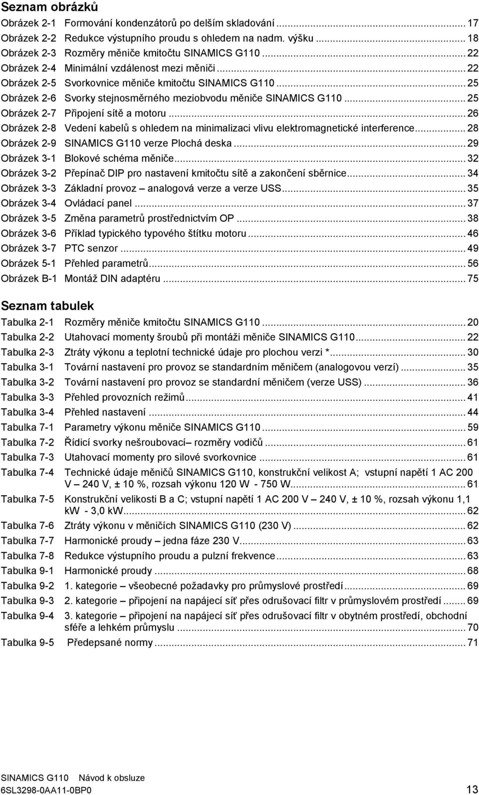 .. 25 Obrázek 2-7 Připojení sítě a motoru... 26 Obrázek 2-8 Vedení kabelů s ohledem na minimalizaci vlivu elektromagnetické interference... 28 Obrázek 2-9 SINAMICS G110 verze Plochá deska.