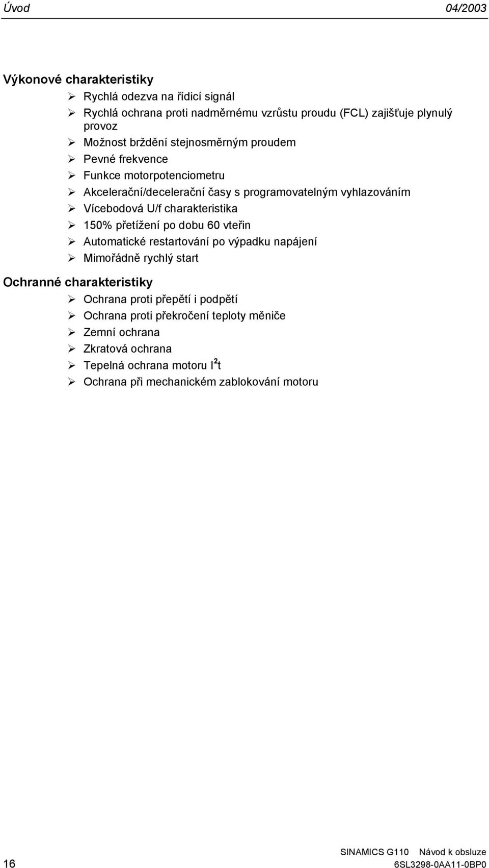charakteristika 150% přetížení po dobu 60 vteřin Automatické restartování po výpadku napájení Mimořádně rychlý start Ochranné charakteristiky Ochrana proti
