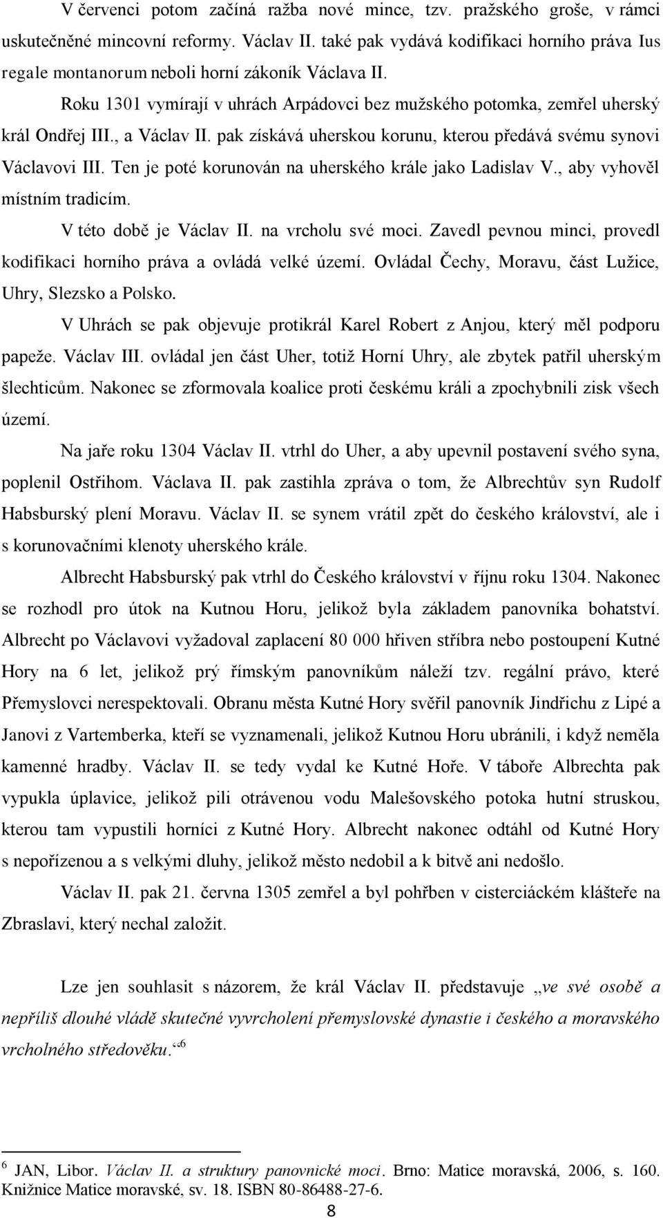 , a Václav II. pak získává uherskou korunu, kterou předává svému synovi Václavovi III. Ten je poté korunován na uherského krále jako Ladislav V., aby vyhověl místním tradicím.