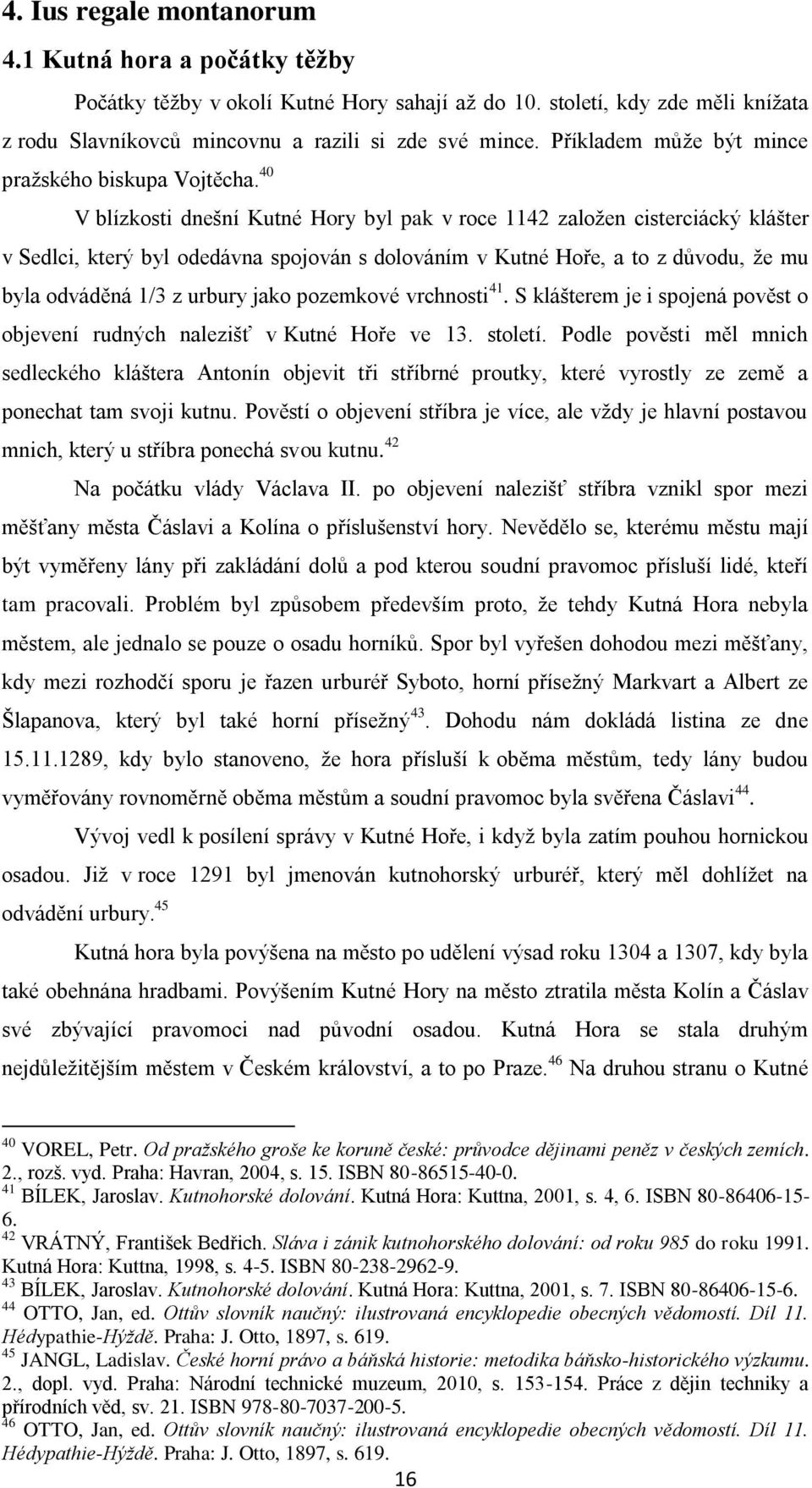 40 V blízkosti dnešní Kutné Hory byl pak v roce 1142 založen cisterciácký klášter v Sedlci, který byl odedávna spojován s dolováním v Kutné Hoře, a to z důvodu, že mu byla odváděná 1/3 z urbury jako