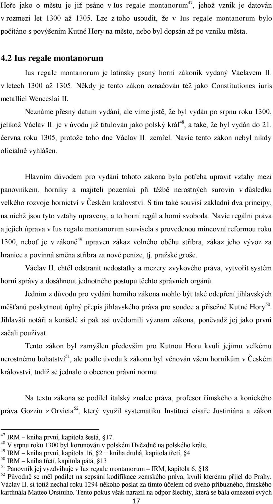 2 Ius regale montanorum Ius regale montanorum je latinsky psaný horní zákoník vydaný Václavem II. v letech 1300 až 1305.