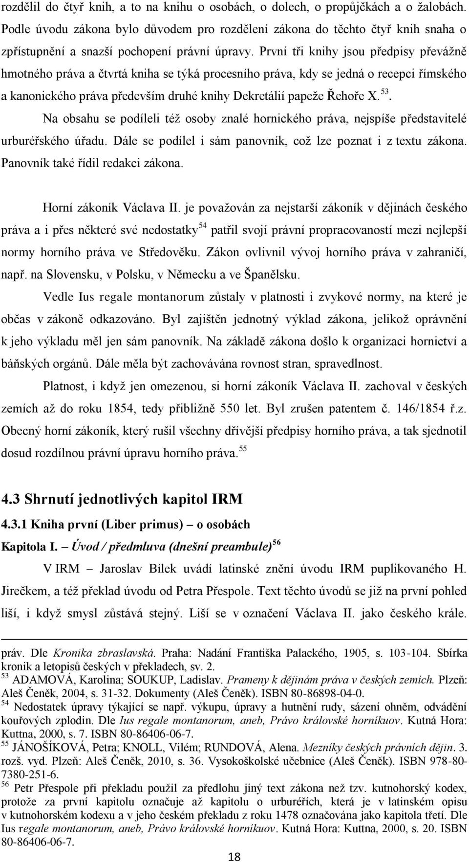 První tři knihy jsou předpisy převážně hmotného práva a čtvrtá kniha se týká procesního práva, kdy se jedná o recepci římského a kanonického práva především druhé knihy Dekretálií papeže Řehoře X. 53.