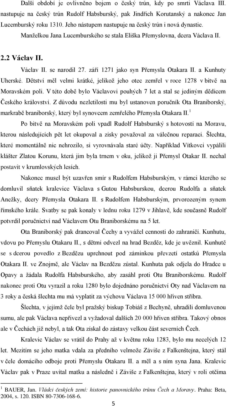 září 1271 jako syn Přemysla Otakara II. a Kunhuty Uherské. Dětství měl velmi krátké, jelikož jeho otec zemřel v roce 1278 v bitvě na Moravském poli.