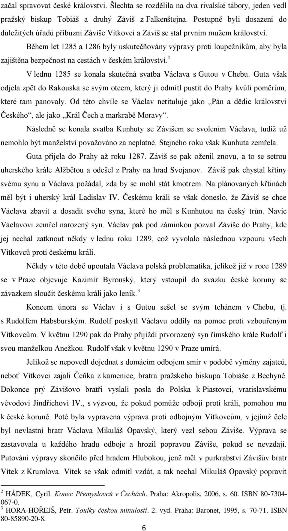 Během let 1285 a 1286 byly uskutečňovány výpravy proti loupežníkům, aby byla zajištěna bezpečnost na cestách v českém království. 2 V lednu 1285 se konala skutečná svatba Václava s Gutou v Chebu.