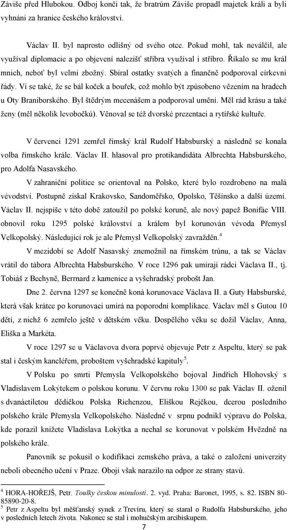 Sbíral ostatky svatých a finančně podporoval církevní řády. Ví se také, že se bál koček a bouřek, což mohlo být způsobeno vězením na hradech u Oty Braniborského.