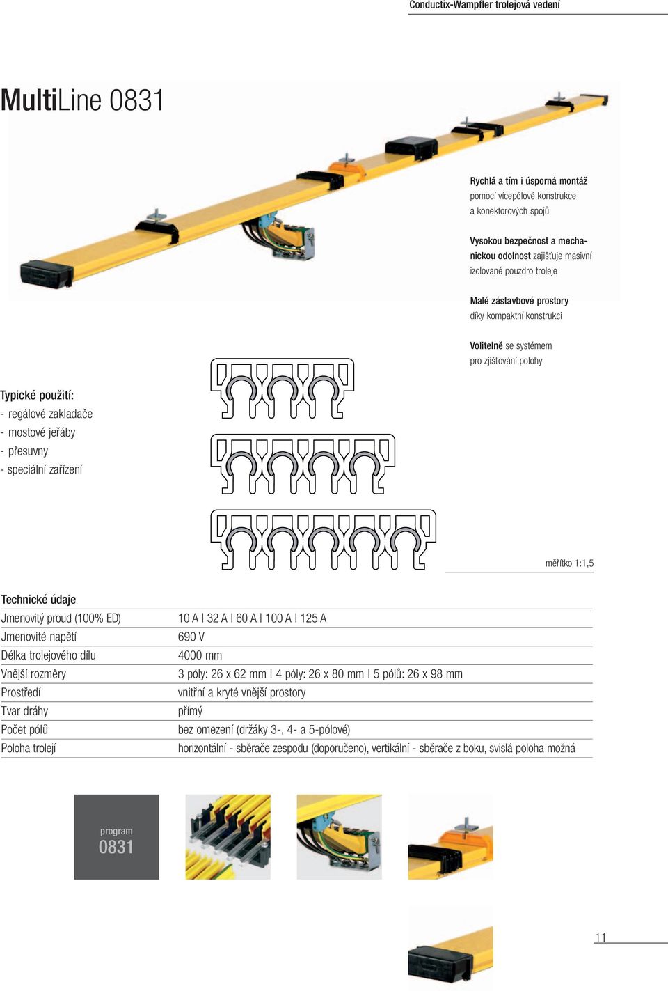 zařízení měřítko 1:1,5 Technické údaje Jmenovitý proud (100% ED) Jmenovité napětí Délka trolejového dílu Vnější rozměry Prostředí Tvar dráhy Počet pólů Poloha trolejí 10 A 32 A 60 A 100 A 125 A 690 V