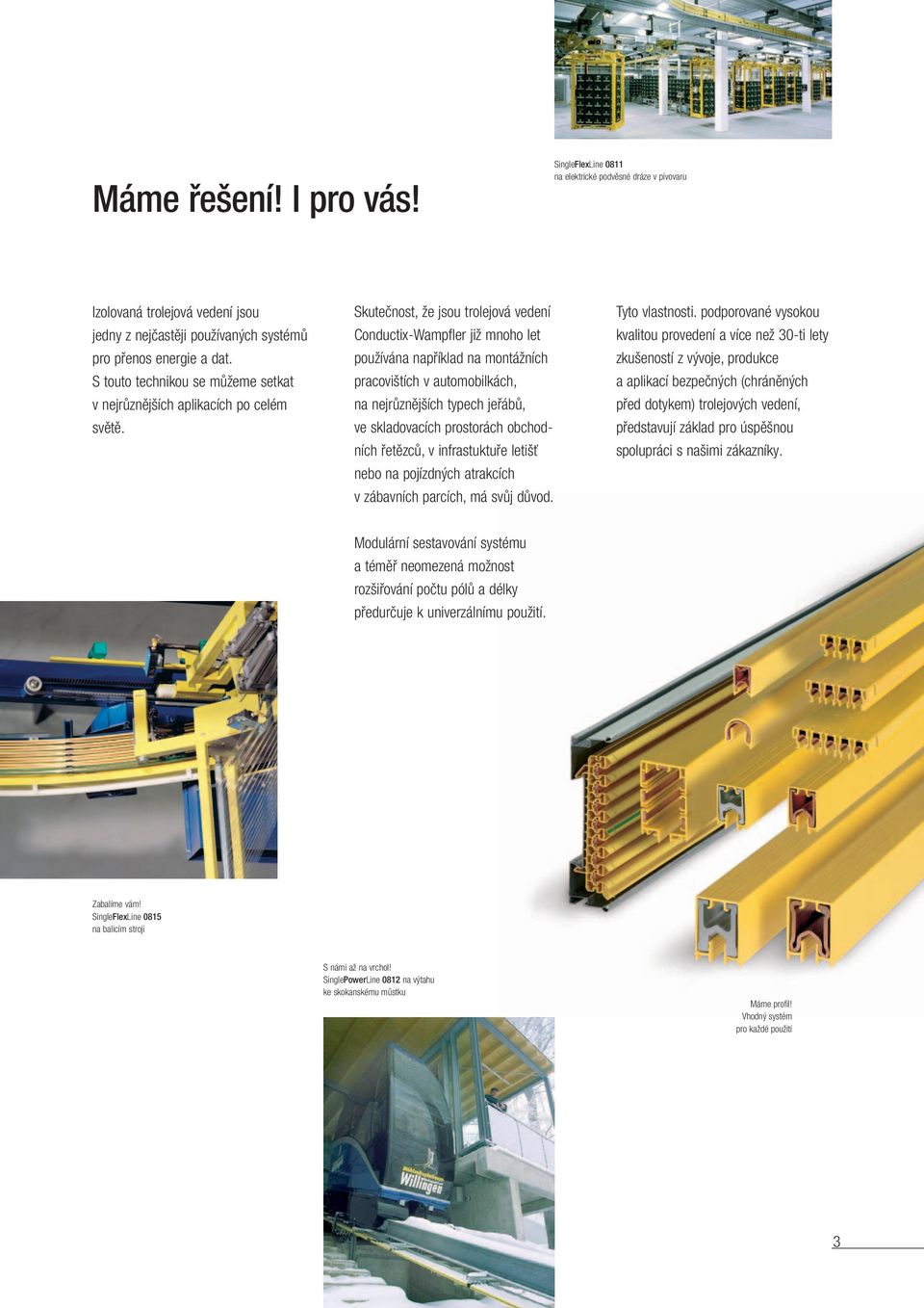 Skutečnost, že jsou trolejová vedení Conductix-Wampfler již mnoho let používána například na montážních pracovištích v automobilkách, na nejrůznějších typech jeřábů, ve skladovacích prostorách