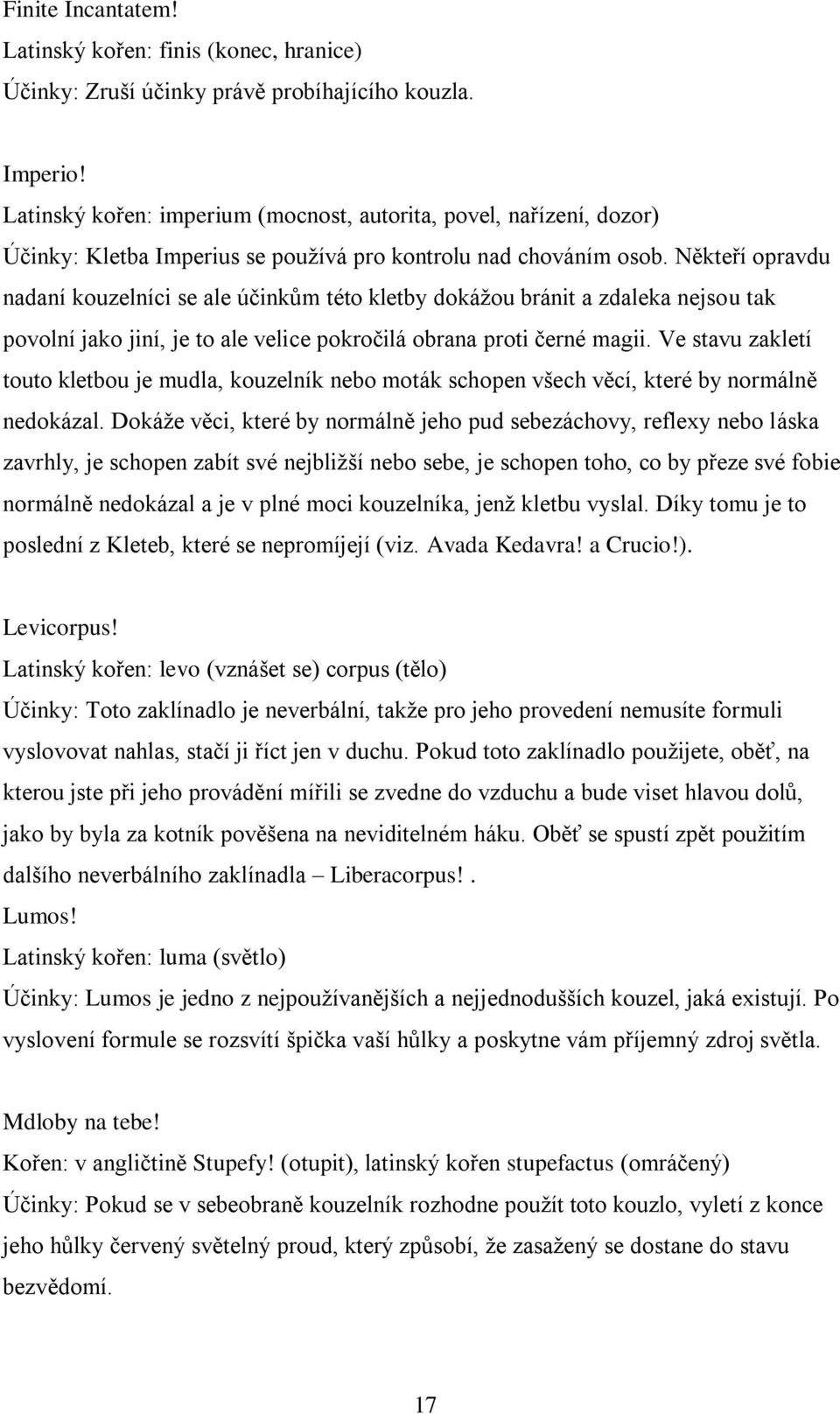 Někteří opravdu nadaní kouzelníci se ale účinkům této kletby dokáţou bránit a zdaleka nejsou tak povolní jako jiní, je to ale velice pokročilá obrana proti černé magii.