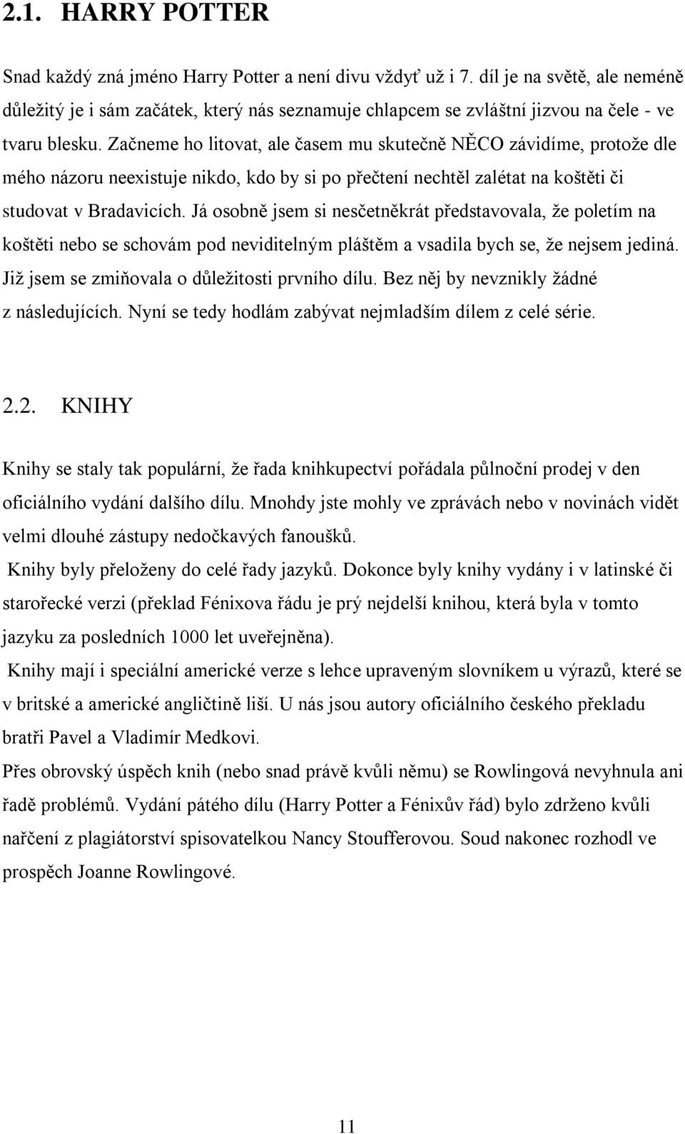 Začneme ho litovat, ale časem mu skutečně NĚCO závidíme, protoţe dle mého názoru neexistuje nikdo, kdo by si po přečtení nechtěl zalétat na koštěti či studovat v Bradavicích.