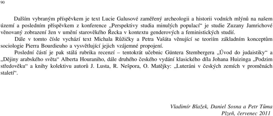 Dále v tomto čísle vychází text Michala Růžičky a Petra Vašáta věnující se teoriím základním konceptům sociologie Pierra Bourdieuho a vysvětlující jejich vzájemné propojení.