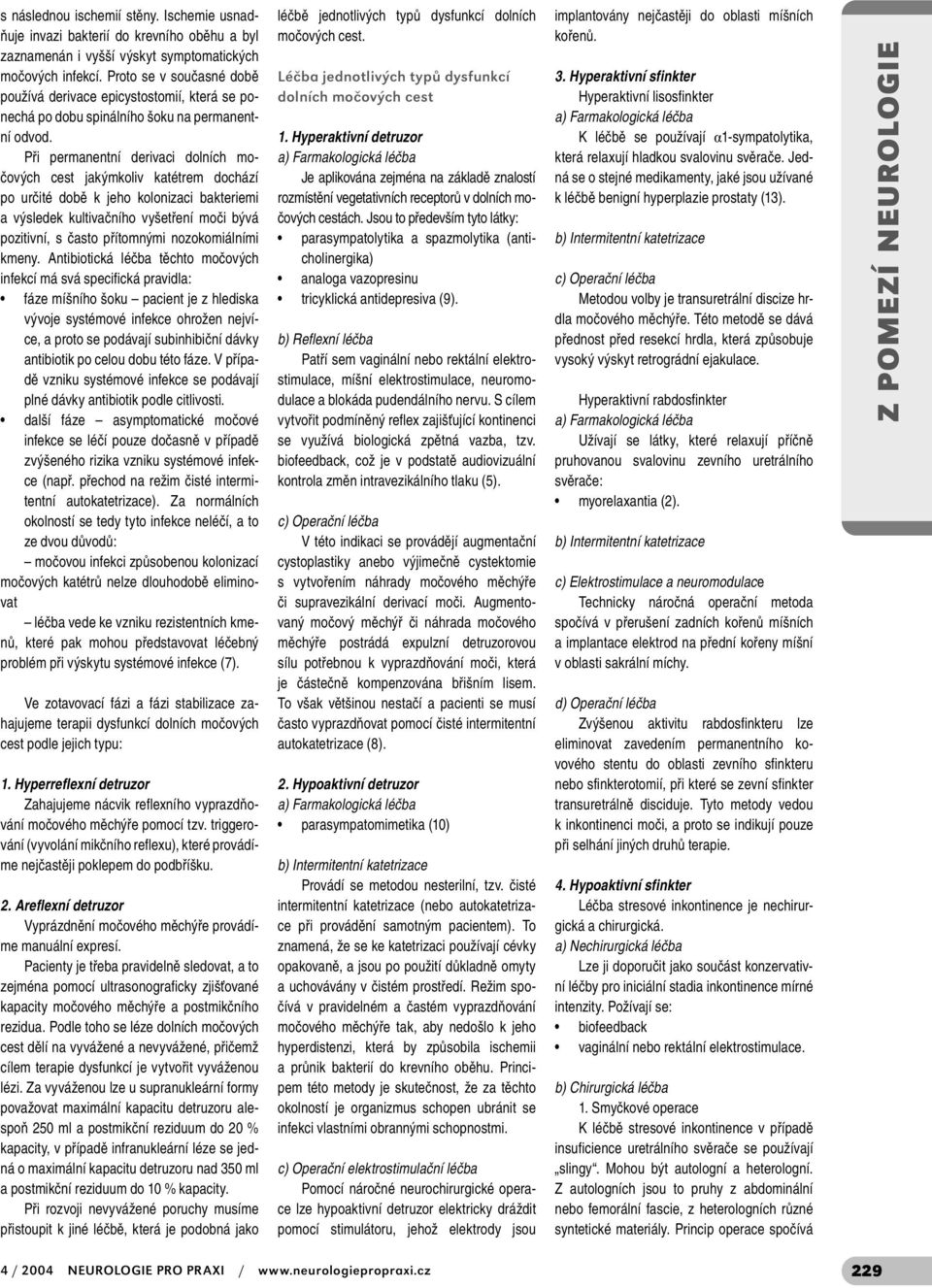 Při permanentní derivaci dolních močových cest jakýmkoliv katétrem dochází po určité době k jeho kolonizaci bakteriemi a výsledek kultivačního vyšetření moči bývá pozitivní, s často přítomnými