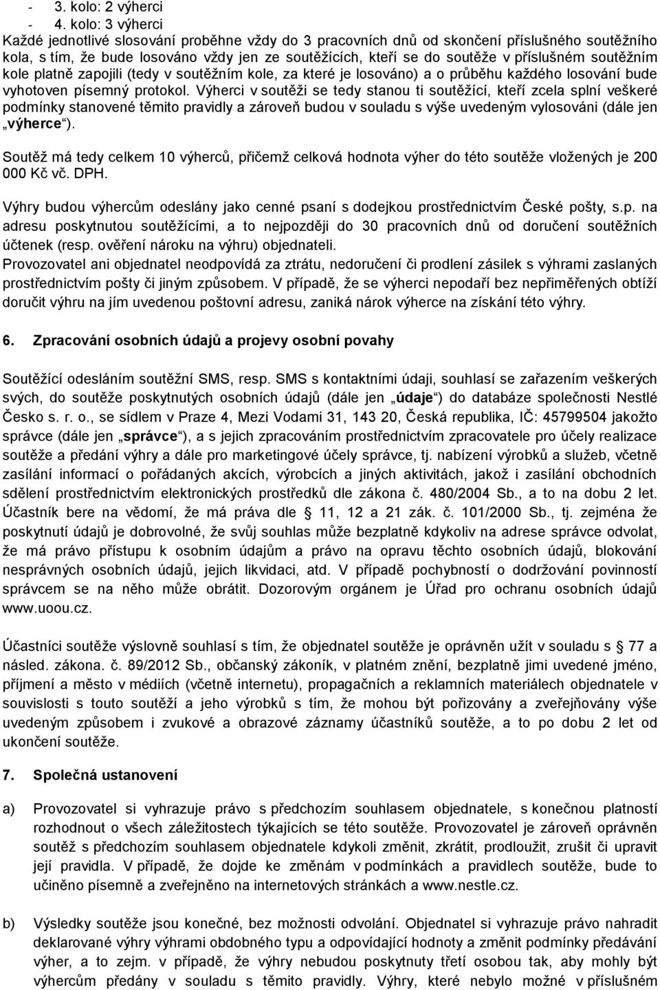 soutěžním kole platně zapojili (tedy v soutěžním kole, za které je losováno) a o průběhu každého losování bude vyhotoven písemný protokol.