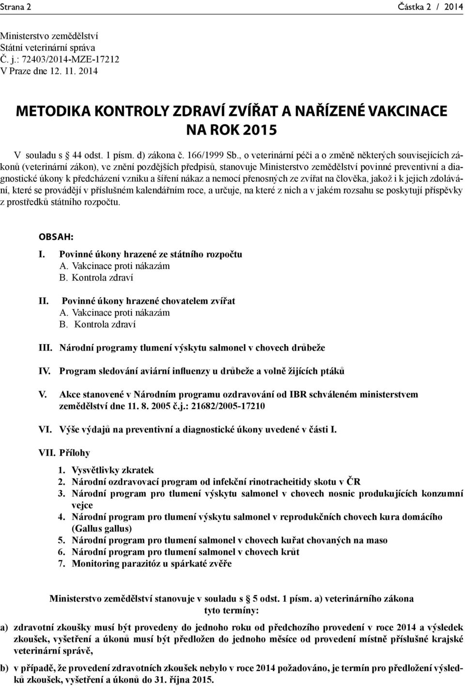 , o veterinární péči a o změně některých souvisejících zákonů (veterinární zákon), ve znění pozdějších předpisů, stanovuje Ministerstvo zemědělství povinné preventivní a diagnostické úkony k