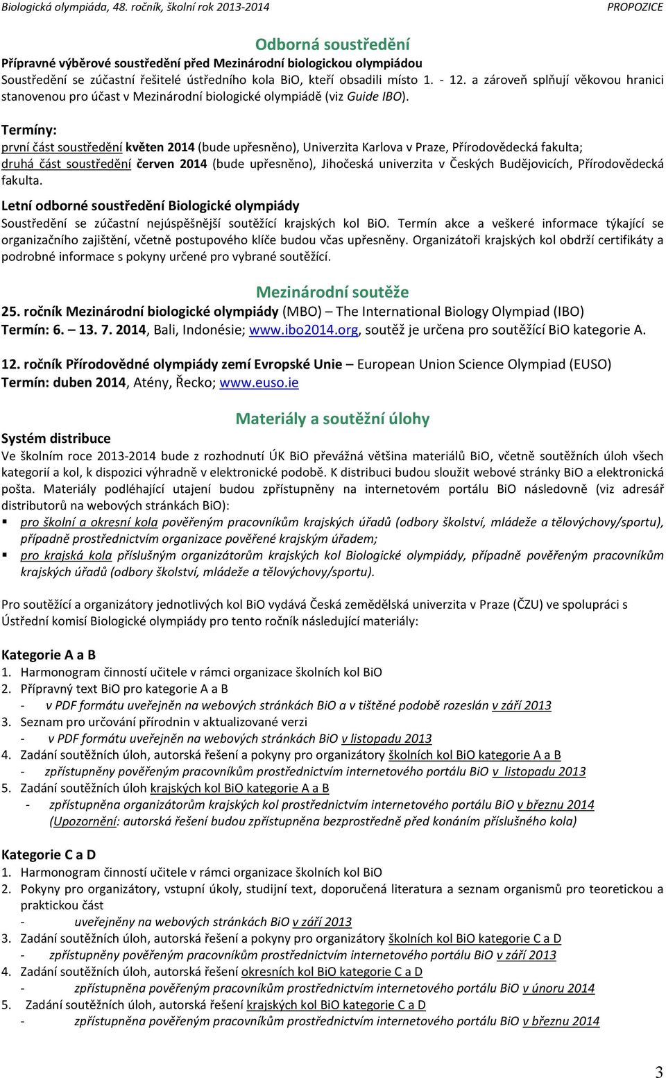 Termíny: první část soustředění květen 2014 (bude upřesněno), Univerzita Karlova v Praze, Přírodovědecká fakulta; druhá část soustředění červen 2014 (bude upřesněno), Jihočeská univerzita v Českých