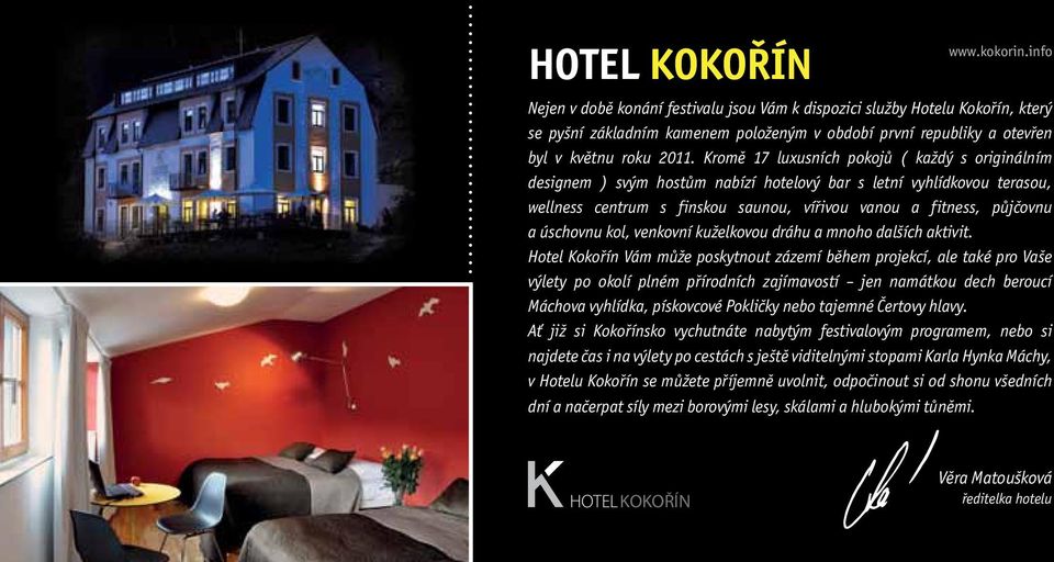 Kromě 17 luxusních pokojů ( každý s originálním designem ) svým hostům nabízí hotelový bar s letní vyhlídkovou terasou, wellness centrum s finskou saunou, vířivou vanou a fitness, půjčovnu a úschovnu