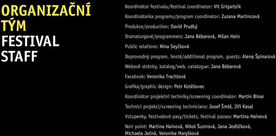 catalogue: Jana Bébarová Facebook: Veronika Trachtová Grafika/graphic design: Petr Kotěšovec Koordinátor projekční techniky/screening coordinator: Martin Binar Technici projekcí/screening