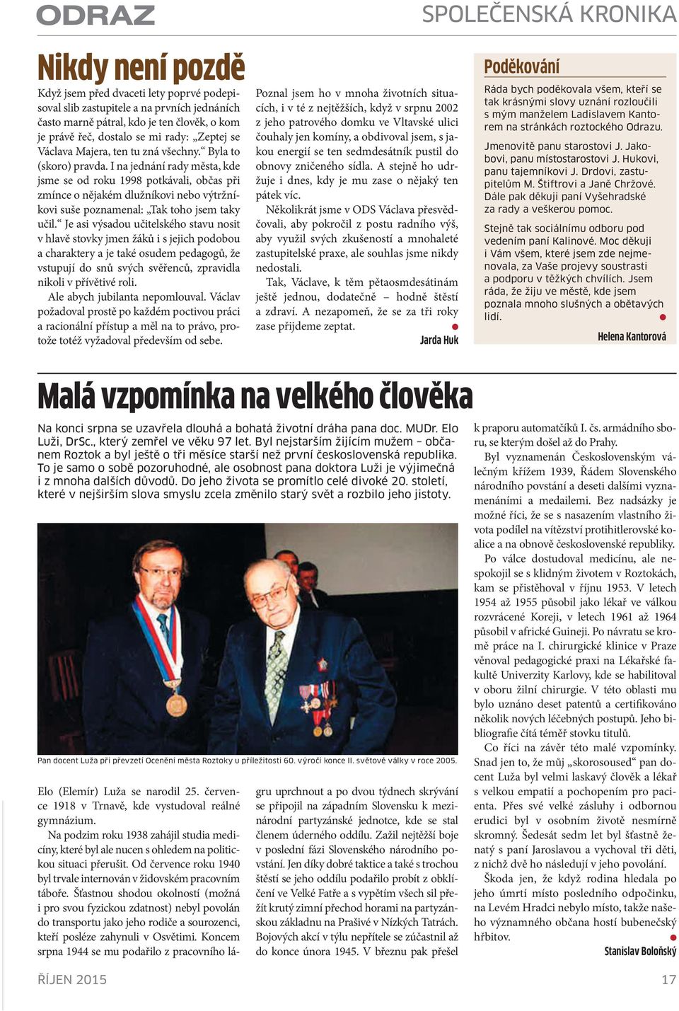 I na jednání rady města, kde jsme se od roku 1998 potkávali, občas při zmínce o nějakém dlužníkovi nebo výtržníkovi suše poznamenal: Tak toho jsem taky učil.
