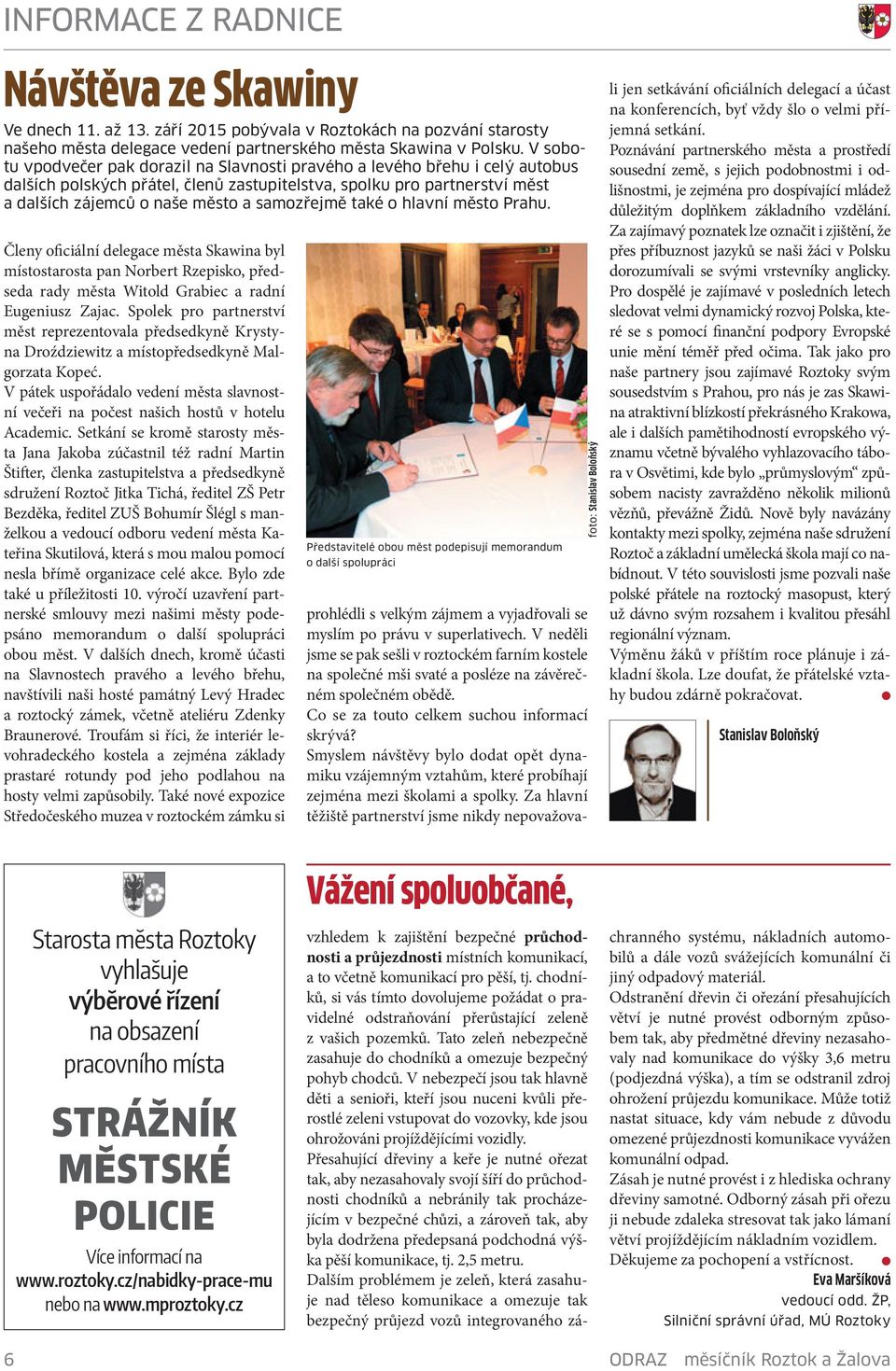samozřejmě také o hlavní město Prahu. Členy oficiální delegace města Skawina byl místostarosta pan Norbert Rzepisko, předseda rady města Witold Grabiec a radní Eugeniusz Zajac.