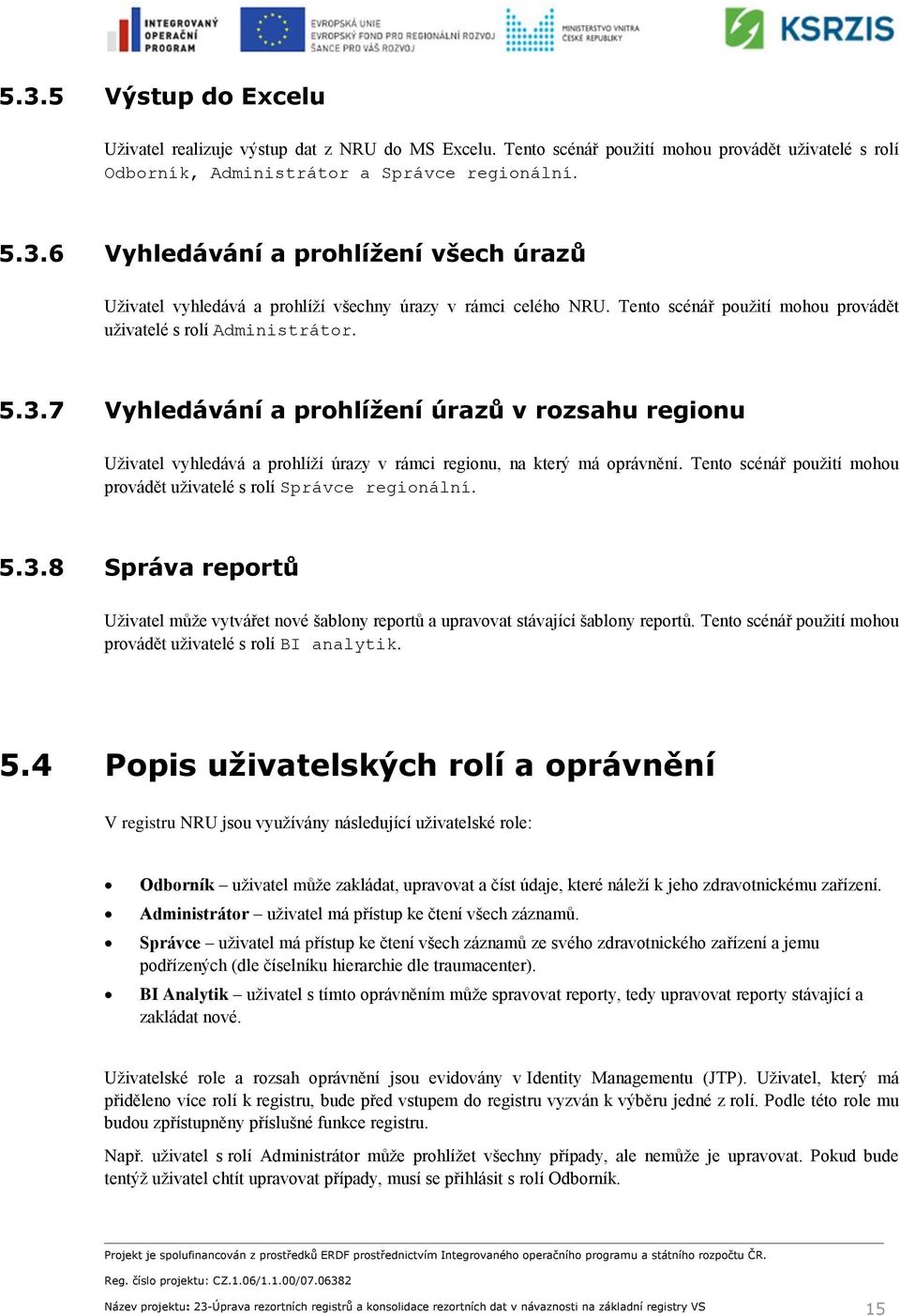 Tento scénář použití mohou provádět uživatelé s rolí Správce regionální. 5.3.8 Správa reportů Uživatel může vytvářet nové šablony reportů a upravovat stávající šablony reportů.