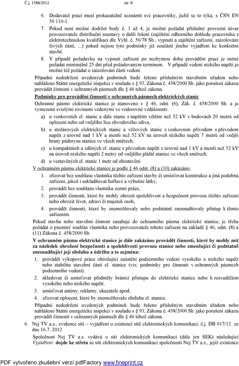 , vypnutí a zajištění zařízení, zaizolování živých částí,...) pokud nejsou tyto podmínky již součástí jiného vyjádření ke konkrétní stavbě. 8.