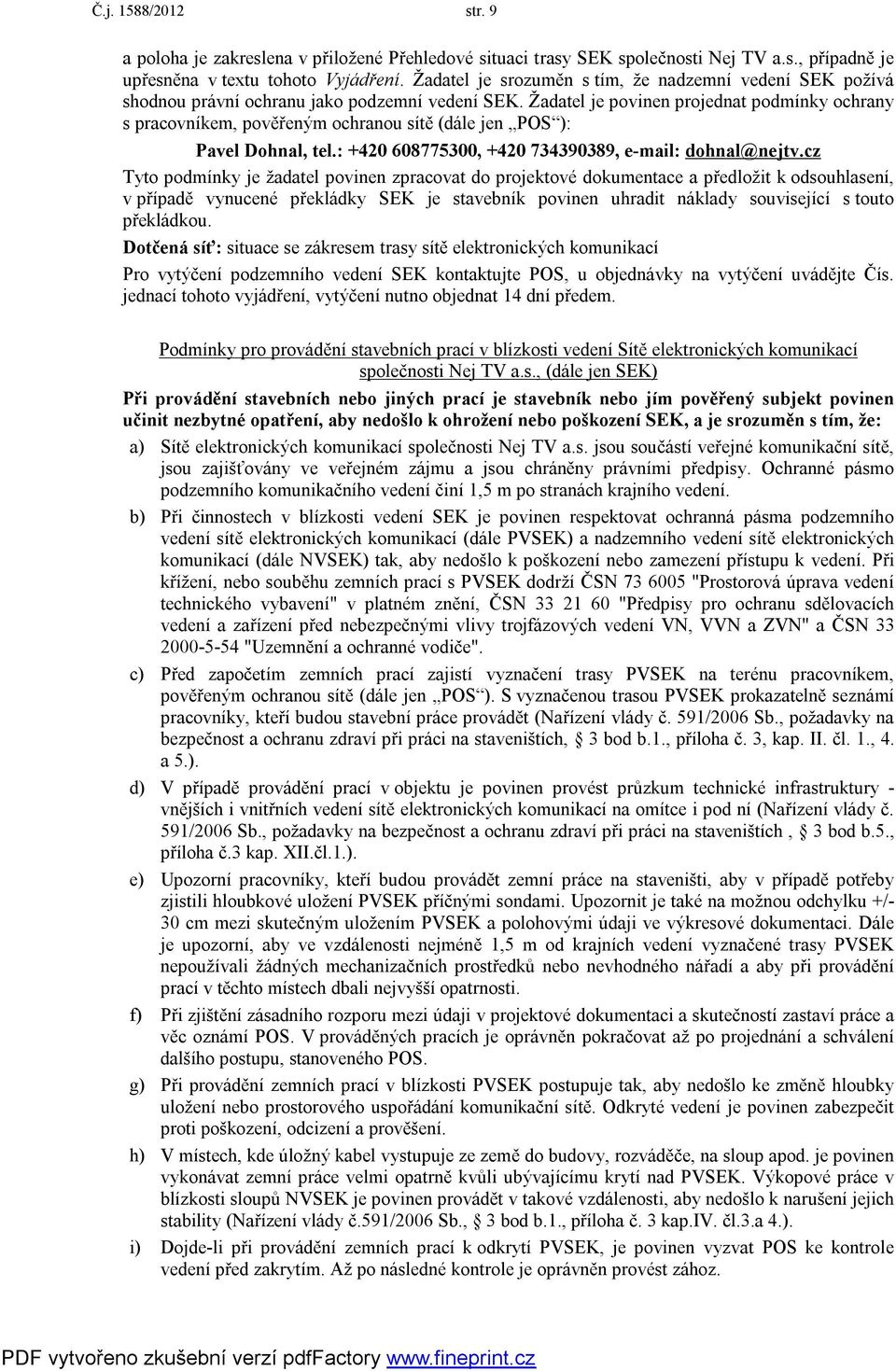 Žadatel je povinen projednat podmínky ochrany s pracovníkem, pověřeným ochranou sítě (dále jen POS ): Pavel Dohnal, tel.: +420 608775300, +420 734390389, e-mail: dohnal@nejtv.