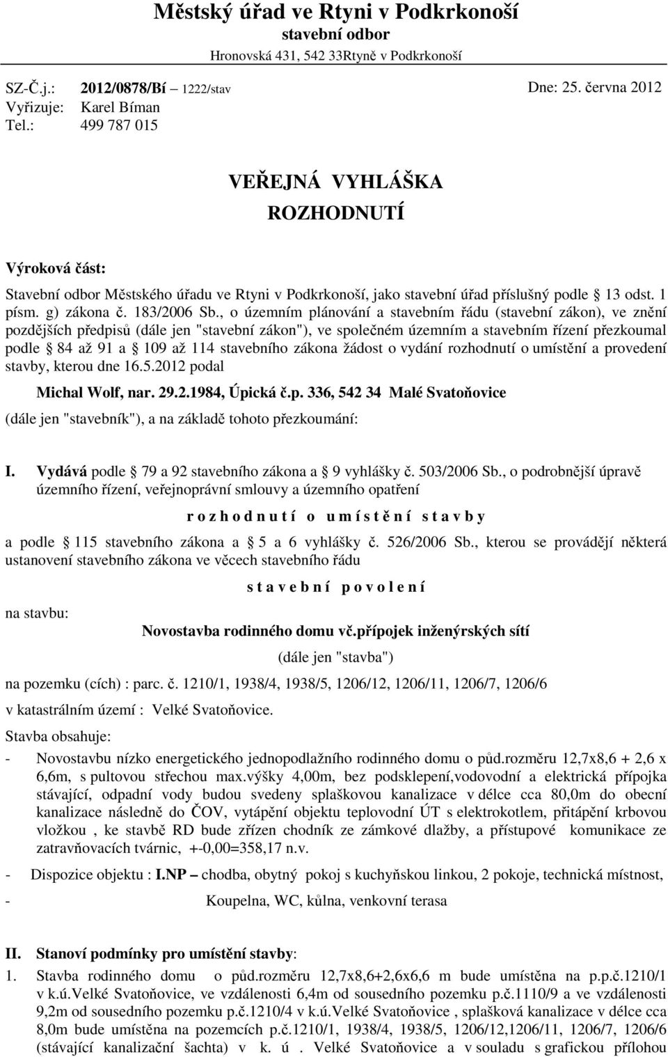 , o územním plánování a stavebním řádu (stavební zákon), ve znění pozdějších předpisů (dále jen "stavební zákon"), ve společném územním a stavebním řízení přezkoumal podle 84 až 91 a 109 až 114