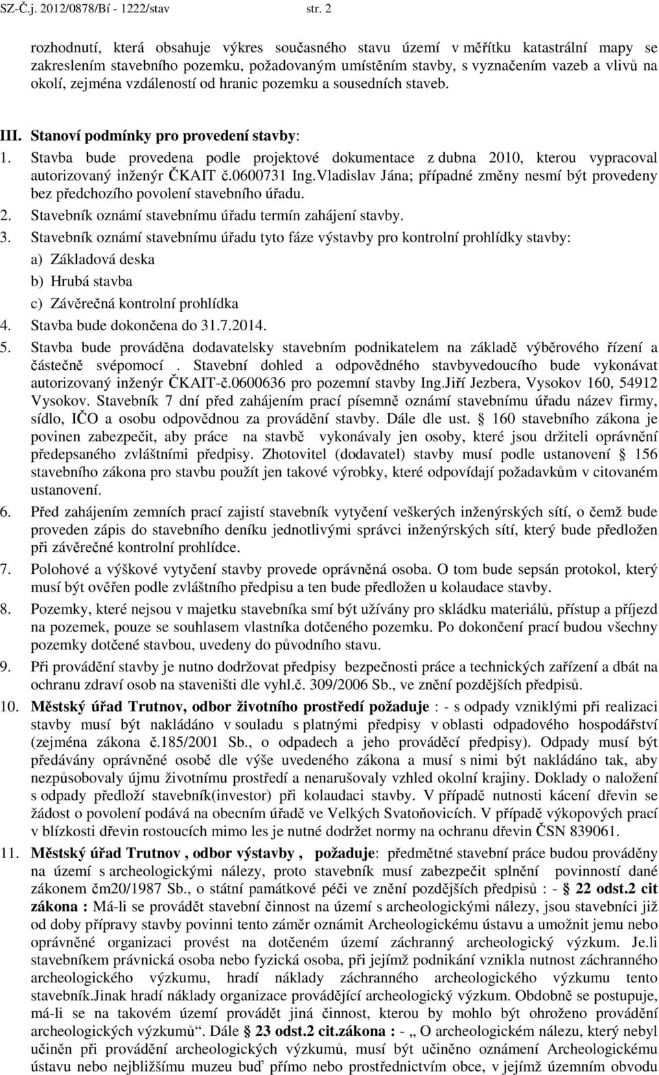 vzdáleností od hranic pozemku a sousedních staveb. III. Stanoví podmínky pro provedení stavby: 1.