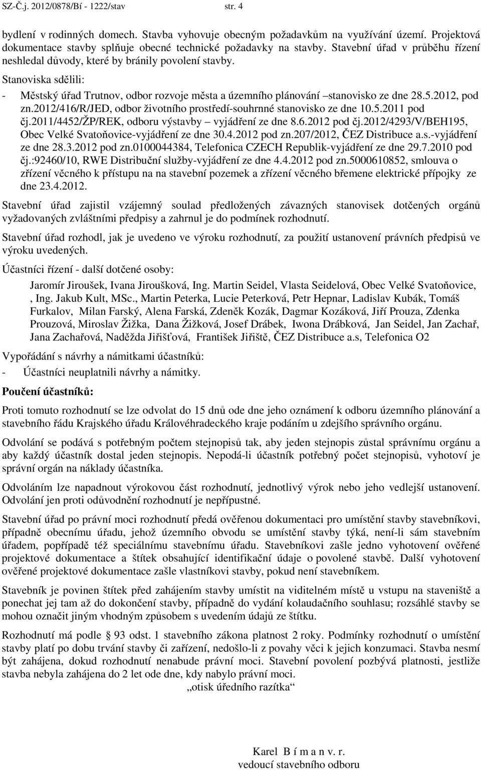 2012, pod zn.2012/416/r/jed, odbor životního prostředí-souhrnné stanovisko ze dne 10.5.2011 pod čj.2011/4452/žp/rek, odboru výstavby vyjádření ze dne 8.6.2012 pod čj.