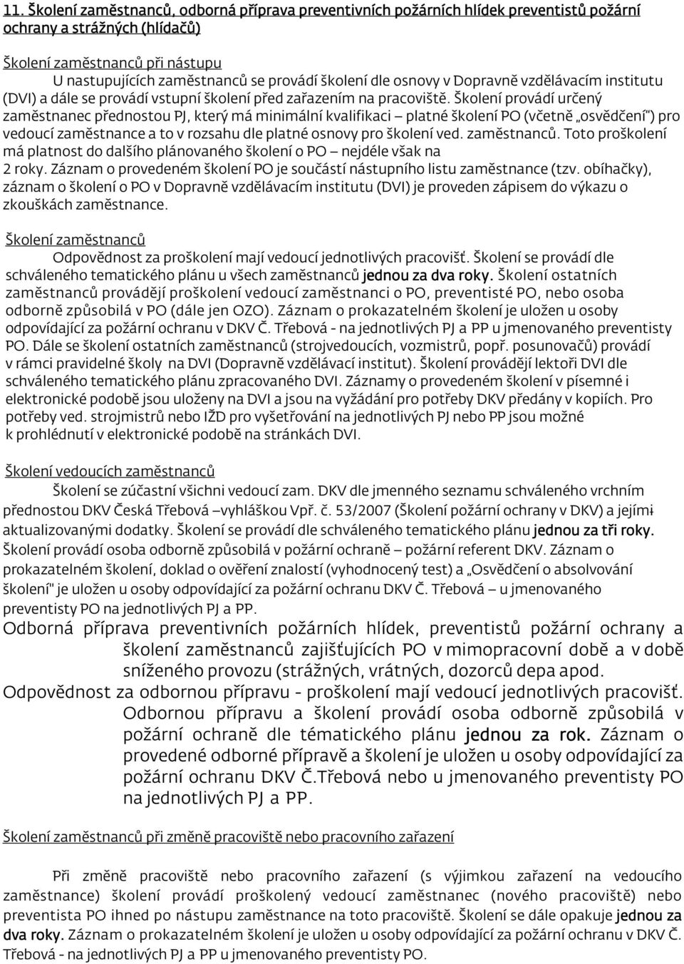 Školení provádí určený zaměstnanec přednostou PJ, který má minimální kvalifikaci platné školení PO (včetně osvědčení ) pro vedoucí zaměstnance a to v rozsahu dle platné osnovy pro školení ved.