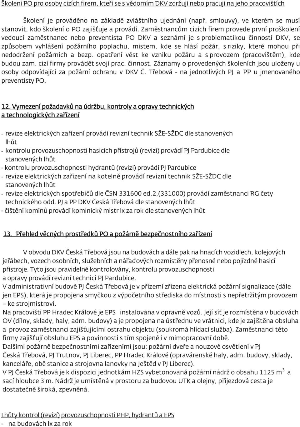 Zaměstnancům cizích firem provede první proškolení vedoucí zaměstnanec nebo preventista PO DKV a seznámí je s problematikou činností DKV, se způsobem vyhlášení požárního poplachu, místem, kde se