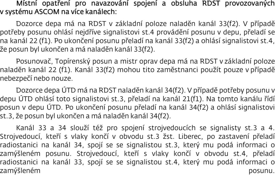 4, že posun byl ukončen a má naladěn kanál 33(f2). Posunovač, Topírenský posun a mistr oprav depa má na RDST v základní poloze naladěn kanál 22 (f1).