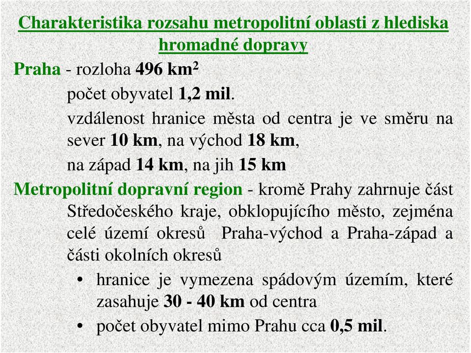 dopravní region - kromě Prahy zahrnuje část Středočeského kraje, obklopujícího město, zejména celé území okresů Praha-východ a