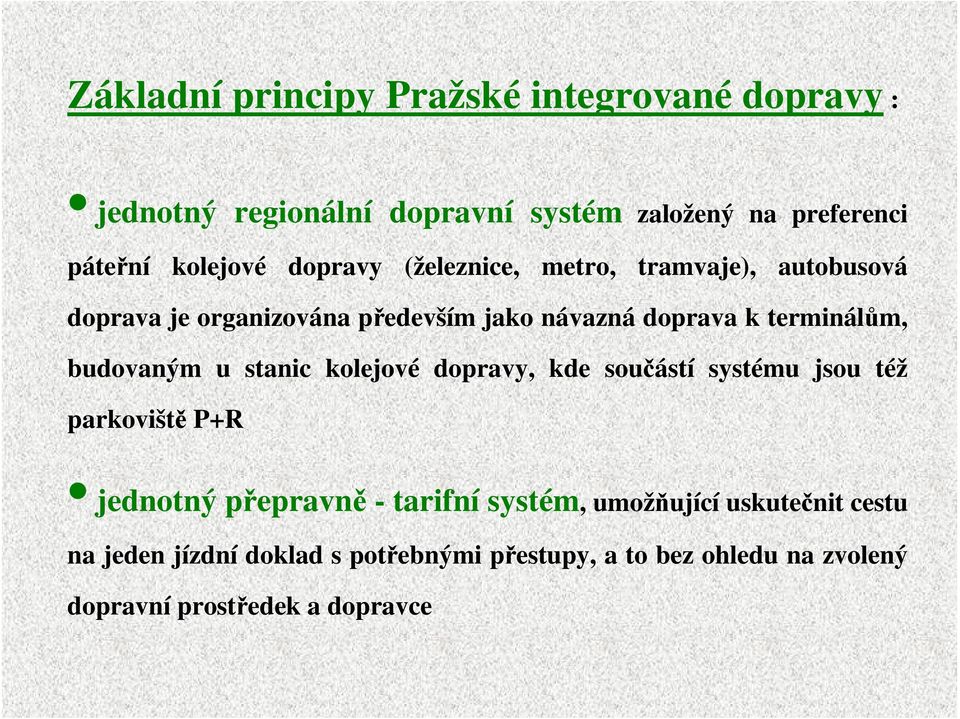 terminálům, budovaným u stanic kolejové dopravy, kde součástí systému jsou též parkoviště P+R jednotný přepravně - tarifní