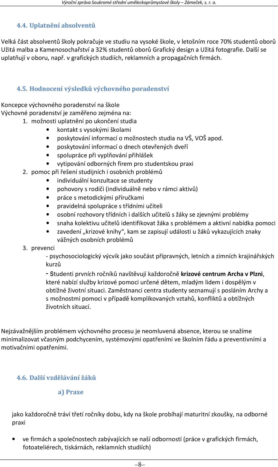 Hodnocení výsledků výchovného poradenství Koncepce výchovného poradenství na škole Výchovné poradenství je zaměřeno zejména na: 1.