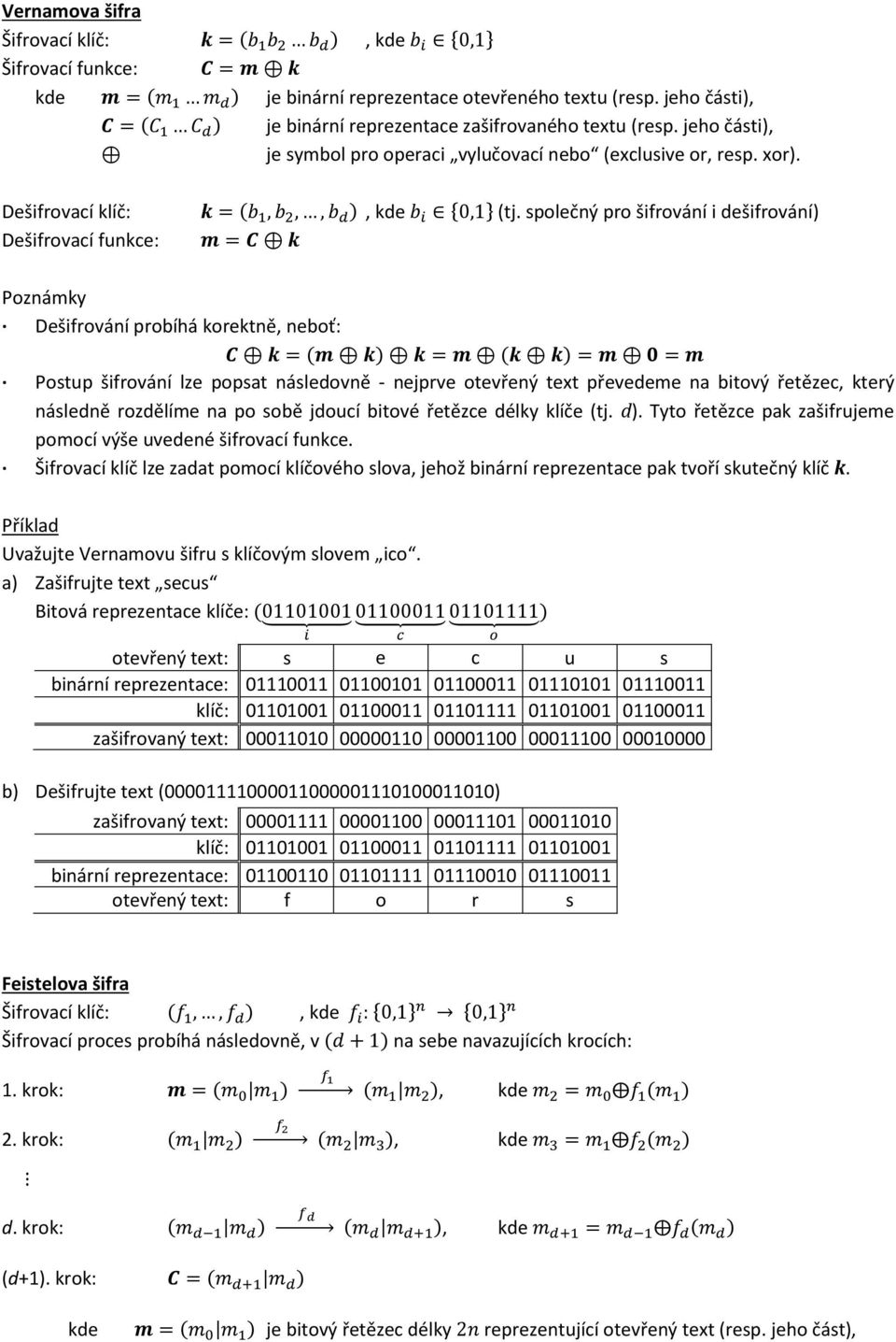 společný pro šifrování i dešifrování) Dešifrovací funkce: Dešifrování probíhá korektně, neboť: Postup šifrování lze popsat následovně - nejprve otevřený text převedeme na bitový řetězec, který